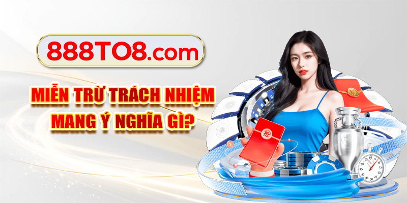 Miễn trừ trách nhiệm mang ý nghĩa gì?