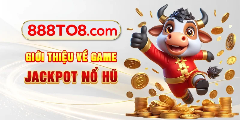 Giới thiệu về game Jackpot nổ hũ